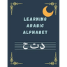 Learning ARABIC ALPHABET: Arabic Writing Alphabet Workbook Practice For Kindergarteners Arabic Slanted Calligraphy and Picture Space, Letters, C