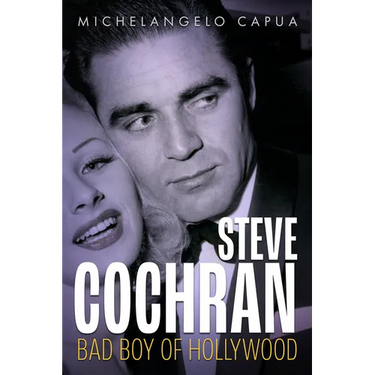 Steve Cochran: Bad Boy of Hollywood
