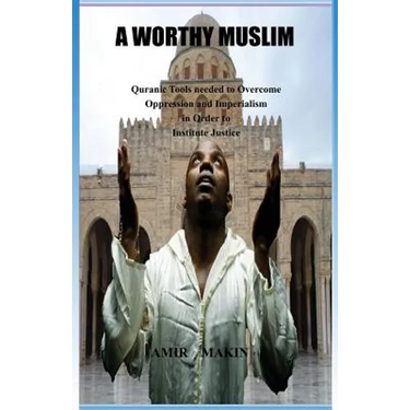 A Worthy Muslim: Quranic Tools Needed to Overcome Oppression and Imperialism in Order to Institute Justice