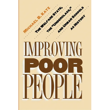 Improving Poor People: The Welfare State, the Underclass, and Urban Schools as History