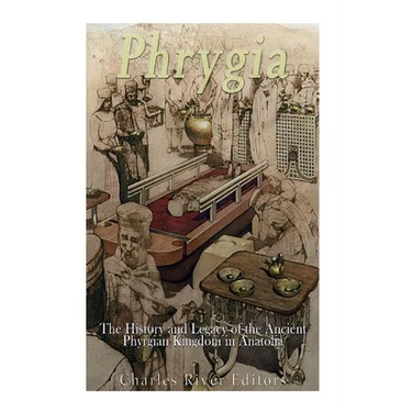 Phrygia: The History and Legacy of the Ancient Phrygian Kingdom in Anatolia