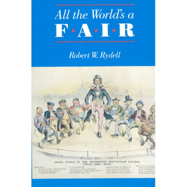 All the World's a Fair: Visions of Empire at American International Expositions, 1876-1916