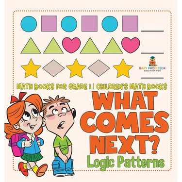 What Comes Next? Logic Patterns - Math Books for Grade 1 Children's Math Books