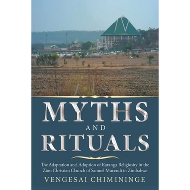 Myths and Rituals: The Adaptation and Adoption of Karanga Religiosity in the Zion Christian Church of Samuel Mutendi in Zimbabwe