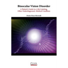 Binocular Vision Disorder: A Patient's Guide to a Life-Limiting, Often Underdiagnosed, Medical Condition