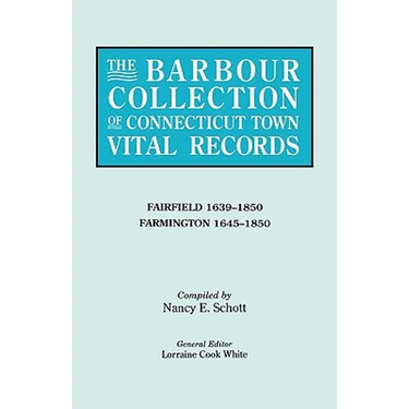 Barbour Collection of Connecticut Town Vital Records. Volume 12: Fairfield 1639-1850, Farmington 1645-1850