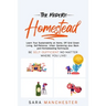 The Modern Homestead: Learn True Sustainability at Home, Off Grid Green Living, Self-Reliance, Urban Gardening plus Backyard Homesteading Techniques