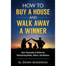 How to Buy a House and Walk Away a Winner: Save Thousands of Dollars by Outsmarting Banks, Sellers, and Realtors