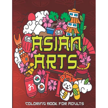 Asian Arts Coloring Book For Adults: Stress Relieving Designs for Adults Relaxation