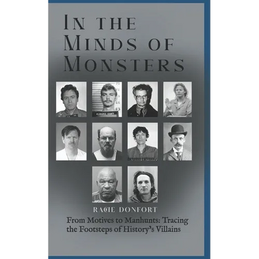 In the Minds of Monsters: From Motives to Manhunts: Tracing the Footsteps of History's Villains