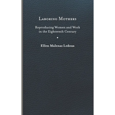 Laboring Mothers: Reproducing Women and Work in the Eighteenth Century
