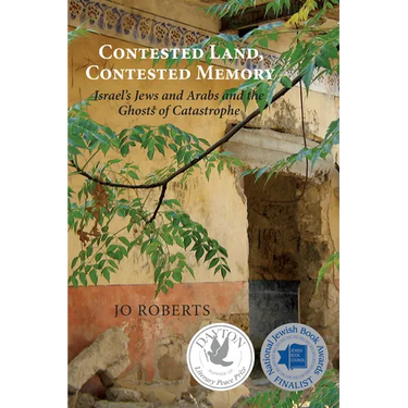 Contested Land, Contested Memory: Israel's Jews and Arabs and the Ghosts of Catastrophe