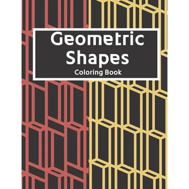 Geometric Shapes: The Ultimate Coloring Book For All Ages with Fun, Easy, and Relaxing Coloring Pages - Over 100 Unique Designs