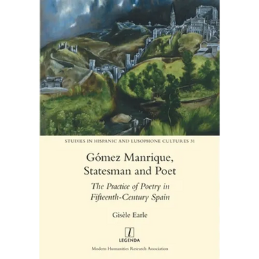 Gómez Manrique, Statesman and Poet: The Practice of Poetry in Fifteenth-Century Spain