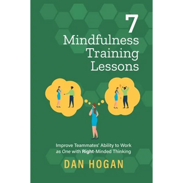7 Mindfulness Training Lessons: Improve Teammates' Ability to Work as One with Right-Minded Thinking