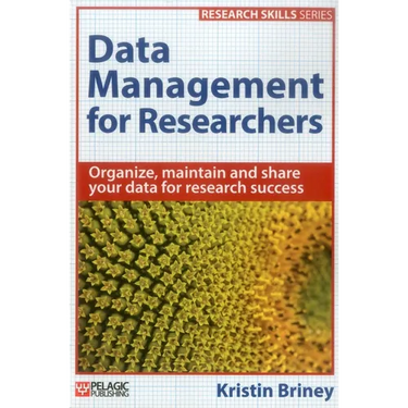 Data Management for Researchers: Organize, maintain and share your data for research success