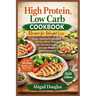 High Protein, Low Carb Cookbook Recipes for Weight Loss: Simple, Satisfying Recipes with a 30-Day Meal Plan to Burn Fat, Control Hunger, and Lose Weig