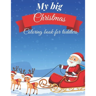 My Big Christmas Coloring Book For Toddlers: Fun and Simple Coloring Pages For Kids Ages 1-4 Years Old