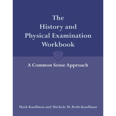The History and Physical Examination Workbook: A Common Sense Approach: .