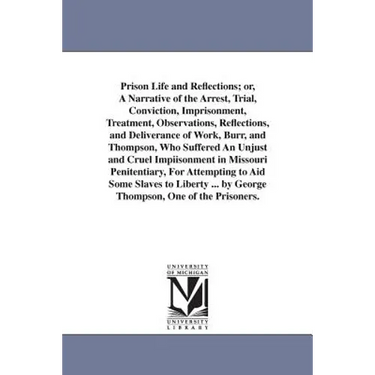 Prison Life and Reflections; or, A Narrative of the Arrest, Trial, Conviction, Imprisonment, Treatment, Observations, Reflections, and Deliverance of