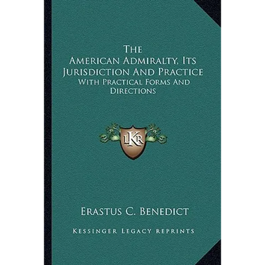 The American Admiralty, Its Jurisdiction And Practice: With Practical Forms And Directions