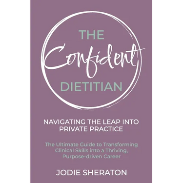 The Confident Dietitian: The Ultimate Guide to Transforming Clinical Skills into a Thriving, Purpose-driven Career