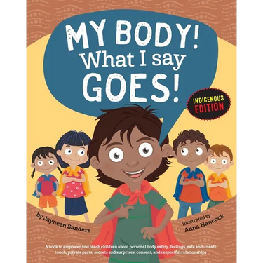 My Body! What I Say Goes! Indigenous Edition: Teach Children Body Safety, Safe/Unsafe Touch, Private Parts, Secrets/Surprises, Consent, Respect (Int E