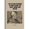 The Life and Teachings of Saint Albert the Great, Bishop and Doctor