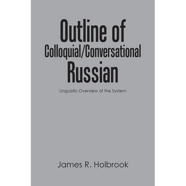 Outline of Colloquial/Conversational Russian: Linguistic Overview of the System