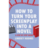 How to Turn Your Screenplay Into a Novel: A Step by Step Guide