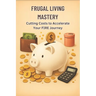Frugal Living Mastery: Cutting Costs to Accelerate Your FIRE Journey: Micro Book - B10