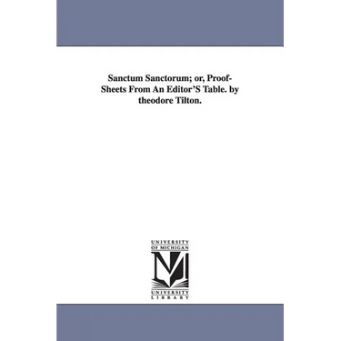 Sanctum Sanctorum; or, Proof-Sheets From An Editor'S Table. by theodore Tilton.