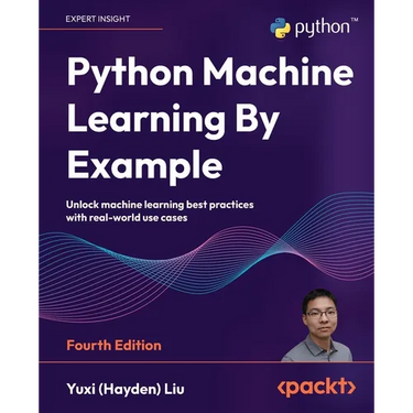 Python Machine Learning By Example - Fourth Edition: Unlock machine learning best practices with real-world use cases