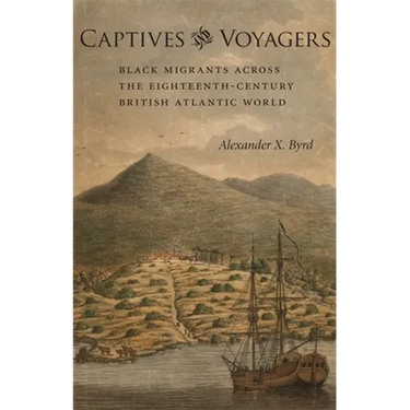 Captives and Voyagers: Black Migrants Across the Eighteenth-Century British Atlantic World