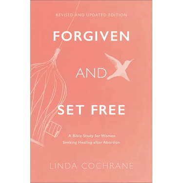 Forgiven and Set Free: A Bible Study for Women Seeking Healing After Abortion