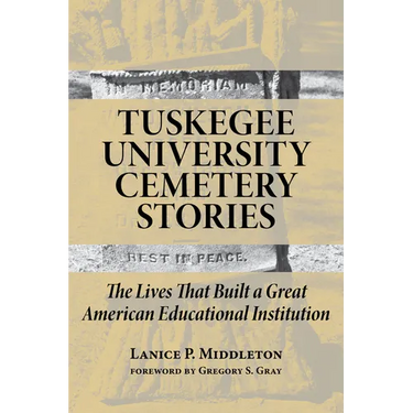 Tuskegee University Cemetery Stories: The Lives That Built a Great American Educational Institution
