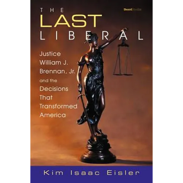 The Last Liberal: Justice William J. Brennan, Jr. and the Decisions That Transformed America