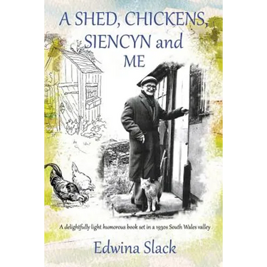 A Shed, Chickens, Siencyn and Me: A delightfully light humorous book set in a 1930s South Wales valley