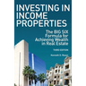 Investing in Income Properties: The Big Six Formula for Achieving Wealth in Real Estate