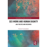 Sex Work and Human Dignity: Law, Politics and Discourse