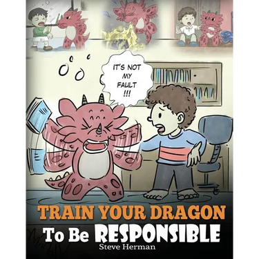 Train Your Dragon To Be Responsible: Teach Your Dragon About Responsibility. A Cute Children Story To Teach Kids How to Take Responsibility For The Ch