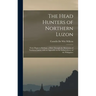 The Head Hunters of Northern Luzon: From Ifugao to Kalinga, a Ride Through the Mountains of Northern Luzon, With an Appendix on the Independence of th