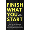 Finish What You Start: The Art of Following Through, Taking Action, Executing, & Self-Discipline