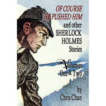 Of Course He Pushed Him and Other Sherlock Holmes Stories Volumes 1 & 2