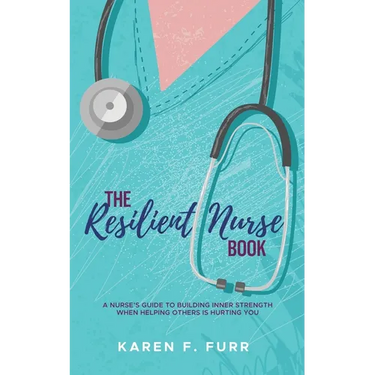 The Resilient Nurse Book: A nurse's guide to building inner strength when helping others is hurting you
