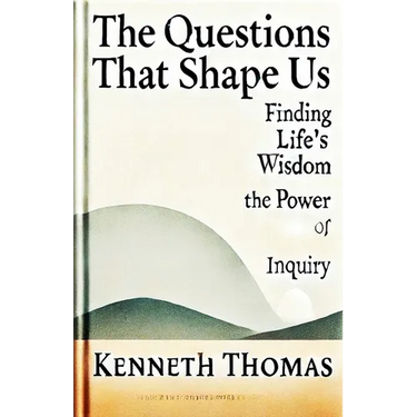 The Questions That Shape Us: Finding Life's Wisdom-The Power of Inquiry