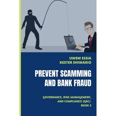 Prevent Scamming and Bank Fraud: Governance, Risk Management and Compliance (GRC) Book 5