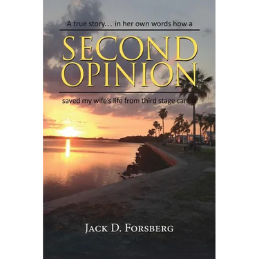 Second Opinion, a True Story... in Her Own Words How a Second Opinion Saved My Wife's Life from Third Stage Cancer