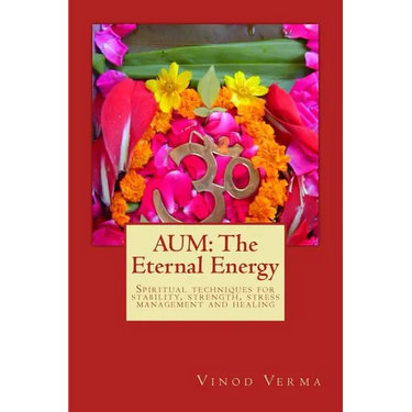 Aum: The Eternal Energy: Spiritual techniques for stability, strength, stress management and healing