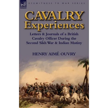 Cavalry Experiences: Letters & Journals of a British Cavalry Officer During the Second Sikh War & Indian Mutiny